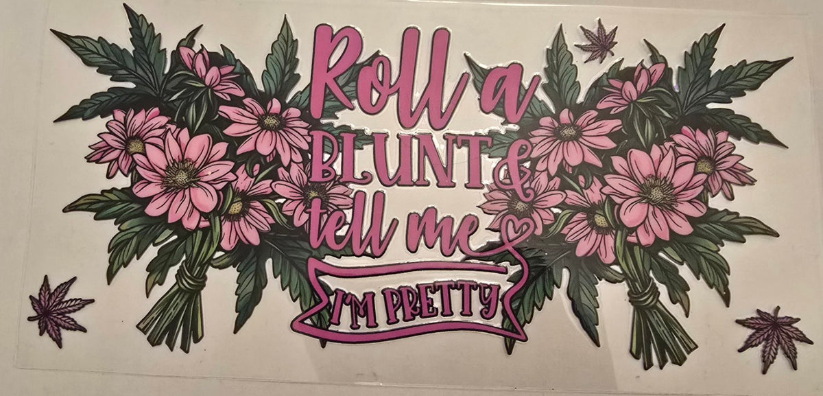 Roll a blunt and tell me I'm pretty